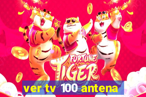 ver tv 100 antena